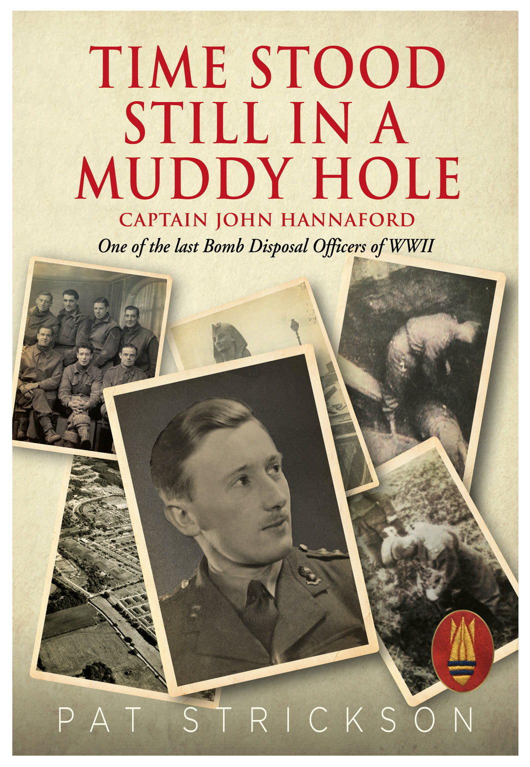 Time Stood Still In A Muddy Hole: Captain John Hannaford, One of the last Bomb Disposal Officers of WWII - Pat Strickson
