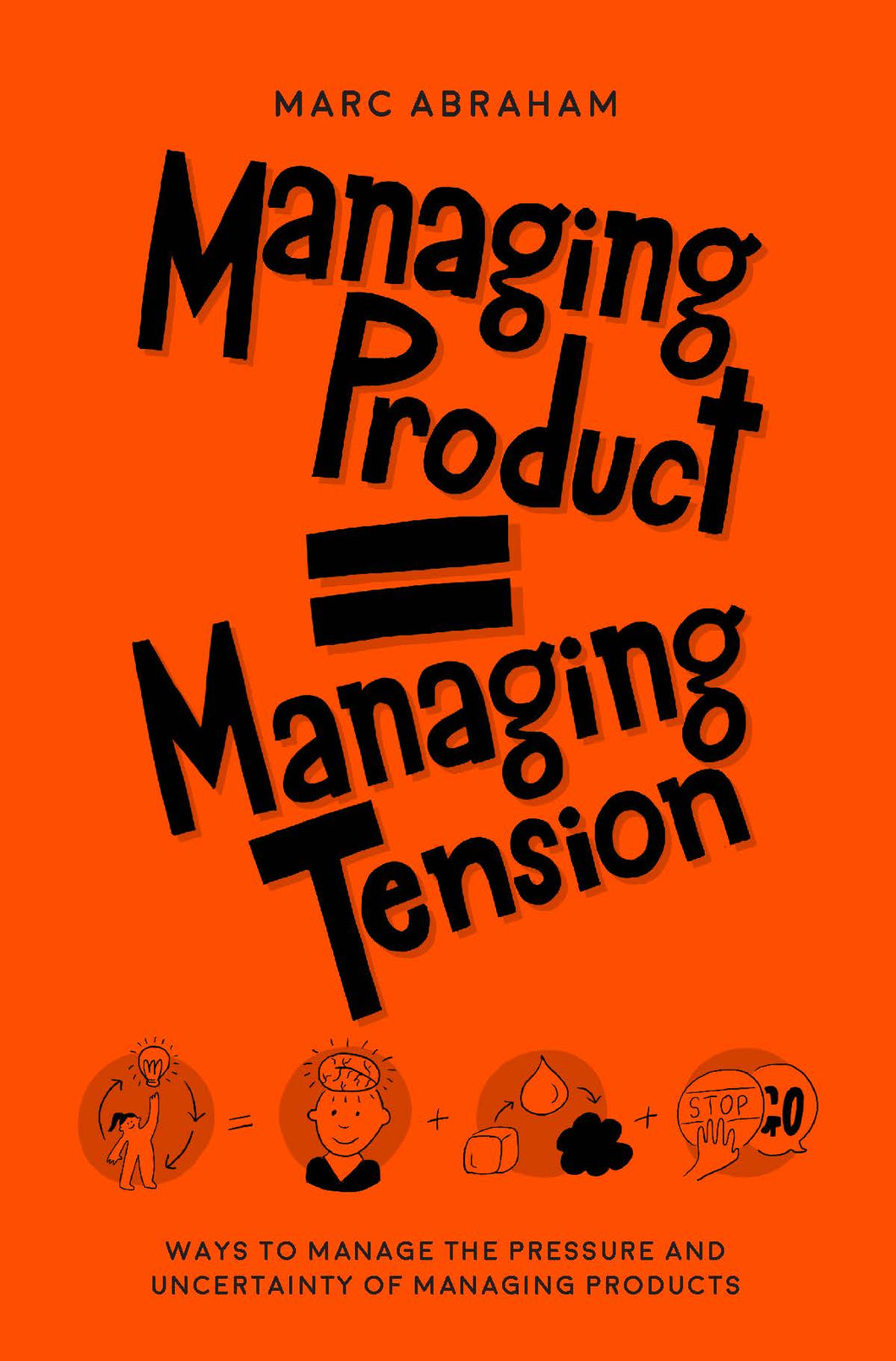 Managing Product = Managing Tension : Ways to Manage the Pressure and Uncertainty of Managing Products -  Marc Abraham
