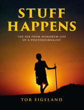 Load image into Gallery viewer, Stuff Happens - The far from Humdrum Life of a Photojournalist - Tor Eigeland
